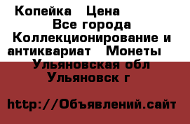 Копейка › Цена ­ 2 000 - Все города Коллекционирование и антиквариат » Монеты   . Ульяновская обл.,Ульяновск г.